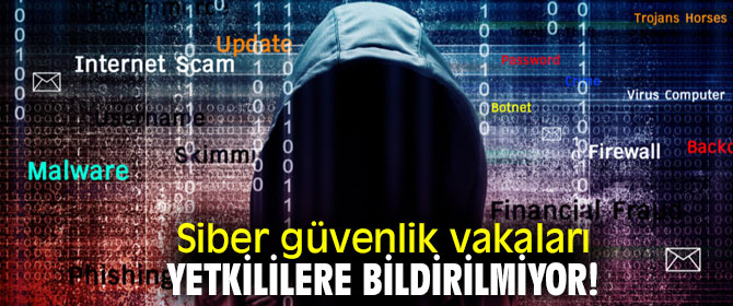 Siber güvenlik vakaları yetkililere bildirilmiyor!