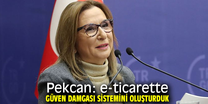 Pekcan: e-ticarette güven damgası sistemini oluşturduk