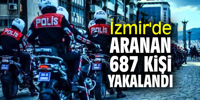 İzmir'de aranan 687 kişi yakalandı