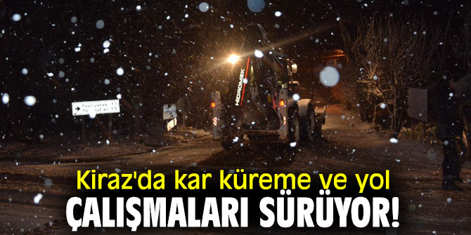 Kiraz'da kar küreme ve yol çalışmaları sürüyor!