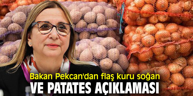 Bakan Pekcan'dan flaş kuru soğan ve patates açıklaması