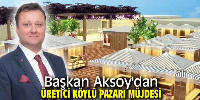 Başkan Aksoy'dan Üretici Köylü Pazarı müjdesi