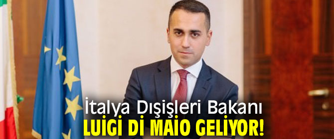 İtalya Dışişleri Bakanı Luigi Di Maio geliyor!