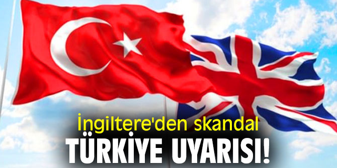 İngiltere'den skandal Türkiye uyarısı!