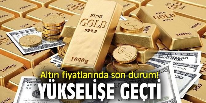 Altın fiyatlarında son durum! Yükselişe geçti