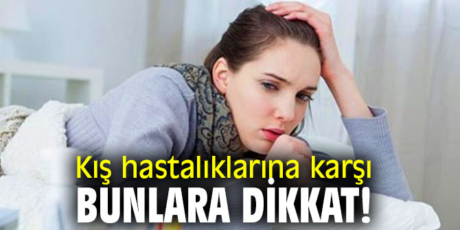 Kış hastalıklarına karşı bunlara dikkat!