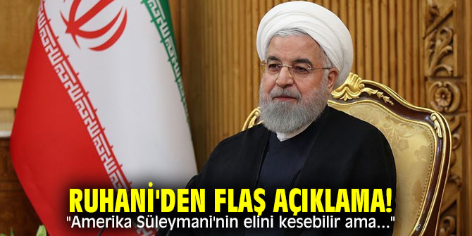 Ruhani'den flaş açıklama! "Amerika Süleymani'nin elini kesebilir ama..."