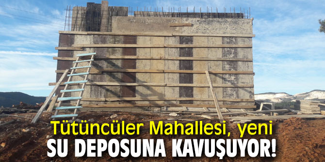 Tütüncüler Mahallesi, yeni su deposuna kavuşuyor!