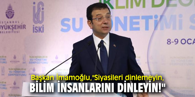 Başkan İmamoğlu,"Siyasileri dinlemeyin, bilim insanlarını dinleyin!"