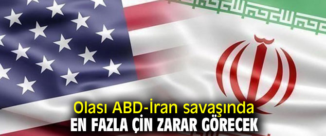 Olası ABD-İran savaşında en fazla Çin zarar görecek