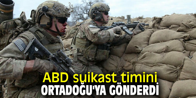 ABD gerilimden sonra Ortadoğu'ya suikast timini gönderdi