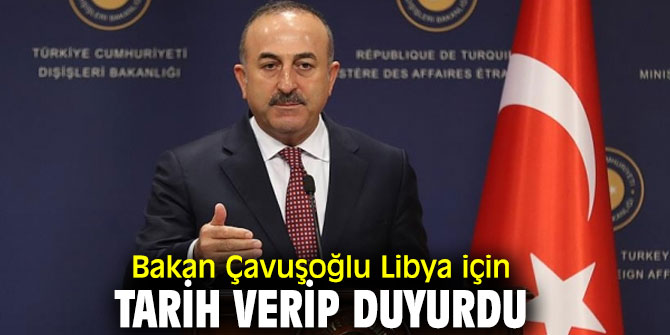 Bakan Çavuşoğlu'ndan flaş açıklama! Libya için tarih verdi