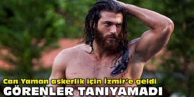 Can Yaman askerlik için İzmir'e geldi... Görenler tanıyamadı
