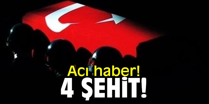Acı haber: 4 şehit!