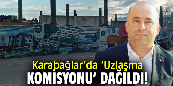 Karabağlar’da ‘Uzlaşma Komisyonu’ dağıldı!