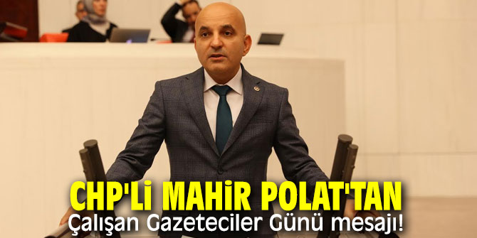 CHP'li Polat'tan 10 Ocak Çalışan Gazeteciler Günü mesajı!