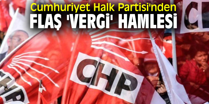 Cumhuriyet Halk Partisi'nden flaş 'vergi' hamlesi