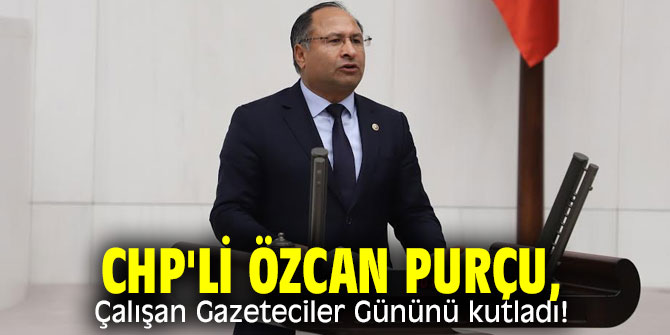 CHP'li Purçu, Çalışan Gazeteciler Gününü kutladı!