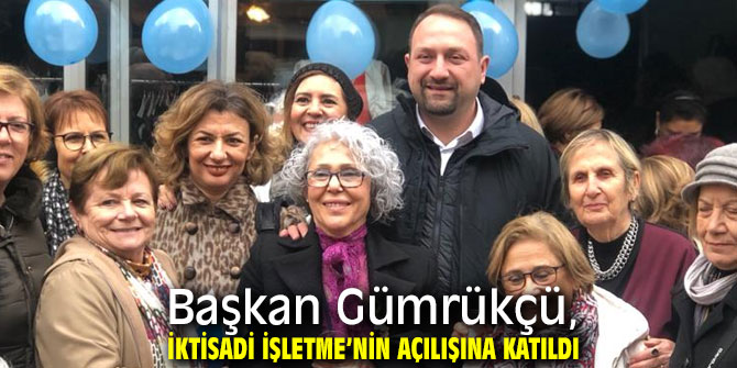 Başkan Gümrükçü, İktisadi İşletme’nin açılışına katıldı