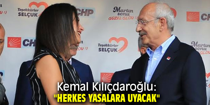 Kemal Kılıçdaroğlu: "Herkes yasalara uyacak"