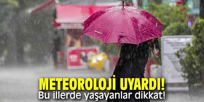 Meteoroloji Genel Müdürlüğü uyardı! Bu illerde yaşayanlar dikkat!