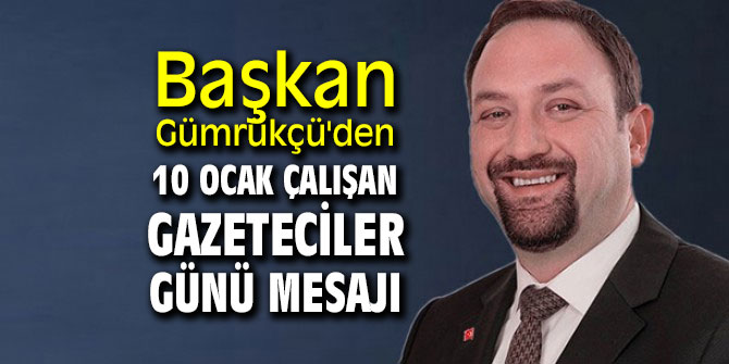 Başkan Gümrükçü'den 10 Ocak Çalışan Gazeteciler Günü mesajı