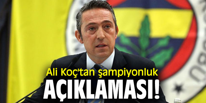 Ali Koç'tan şampiyonluk açıklaması!