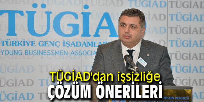 TÜGİAD'dan işsizliğe çözüm önerileri