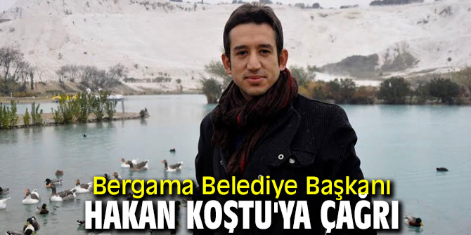 Bergama Belediye Başkanı Hakan Koştu'ya çağrı