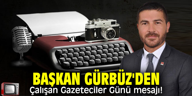 Başkan Gürbüz'den Çalışan Gazeteciler Günü mesajı!