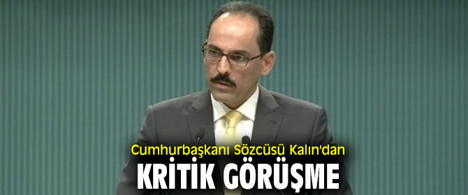 Cumhurbaşkanı Sözcüsü Kalın'dan kritik görüşme