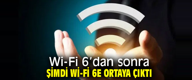Wi-Fi 6'dan sonra Wi-Fi 6E ortaya çıktı!
