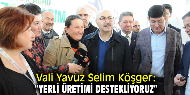 Vali Köşger: Yerli üretimi destekliyoruz