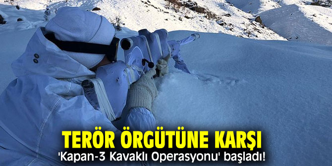 Terör örgütüne karşı 'Kapan-3 Kavaklı Operasyonu' başladı!
