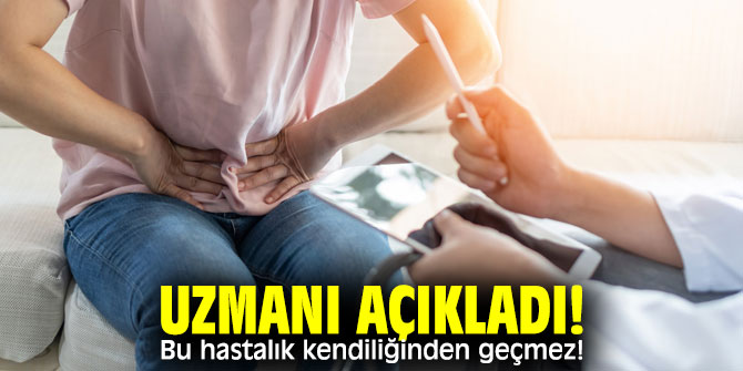 Uzmanı açıkladı! Bu hastalık kendiliğinden geçmez!
