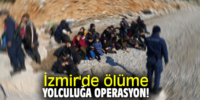 İzmir'de ölüme yolculuğa operasyon!