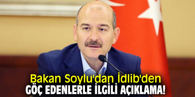 Bakan Soylu'dan İdlib'den göç edenlerle ilgili açıklama!