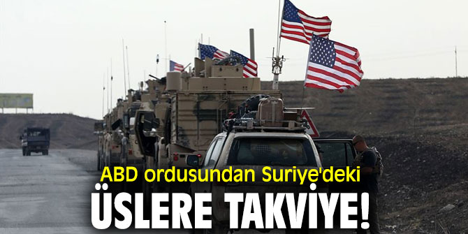ABD ordusu Suriye'deki üslere askeri sevkıyat yaptı