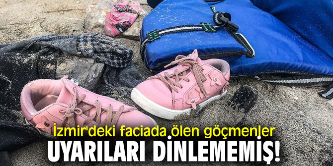 İzmir'deki faciada ölen göçmenler uyarıları dinlememiş!