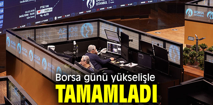 Borsa günü yükselişle tamamladı