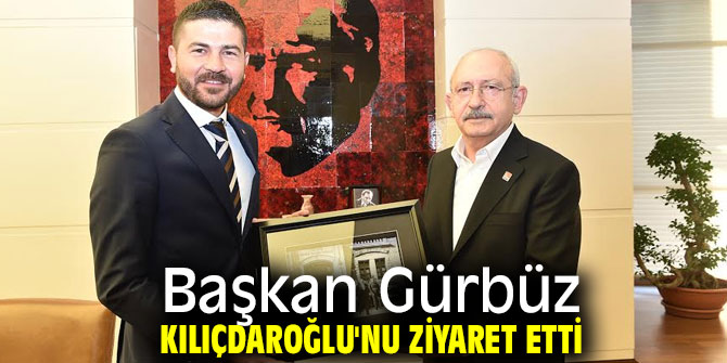 Başkan Gürbüz Kılıçdaroğlu'nu ziyaret etti!