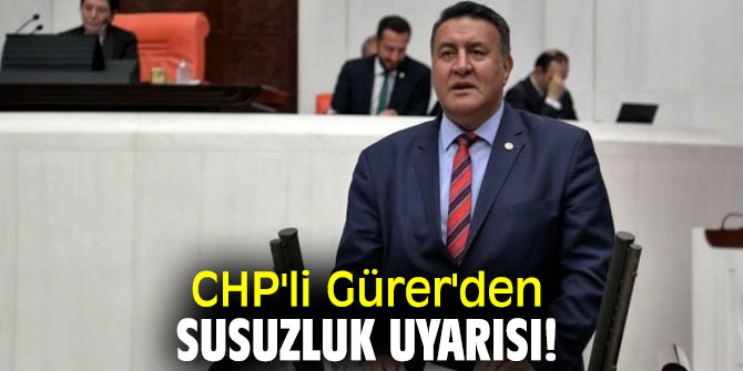 CHP'li Gürer'den susuzluk uyarısı!