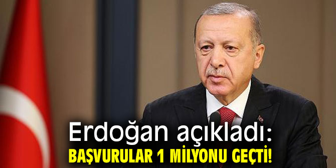 Erdoğan açıkladı: Başvurular 1 milyonu geçti!