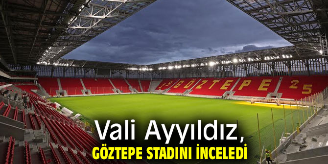 Vali Ayyıldız, Göztepe Stadını inceledi