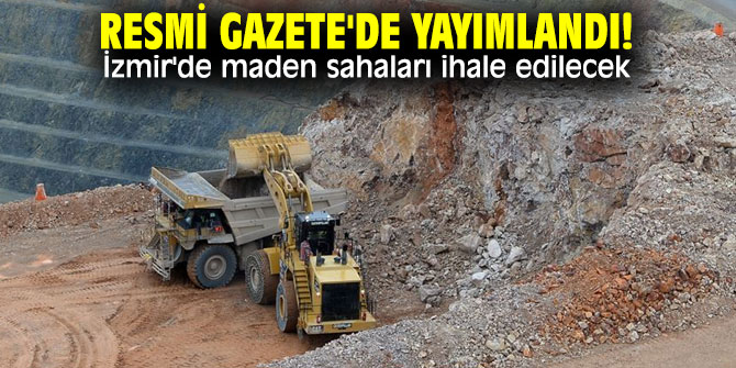 Resmi Gazete'de yayımlandı! İzmir'de maden sahaları ihale edilecek