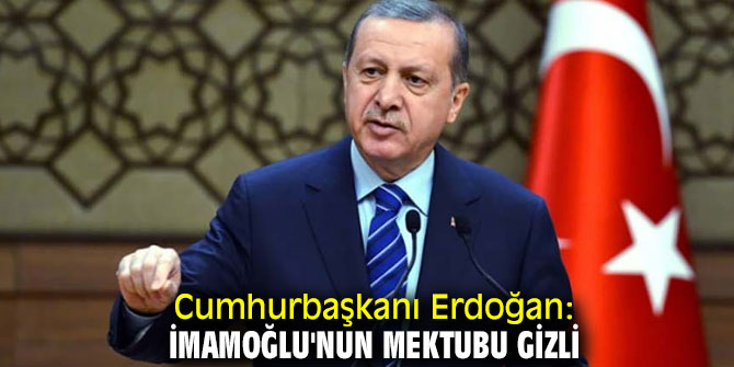 Cumhurbaşkanı Erdoğan'dan İmamoğlu mektubu açıklaması!