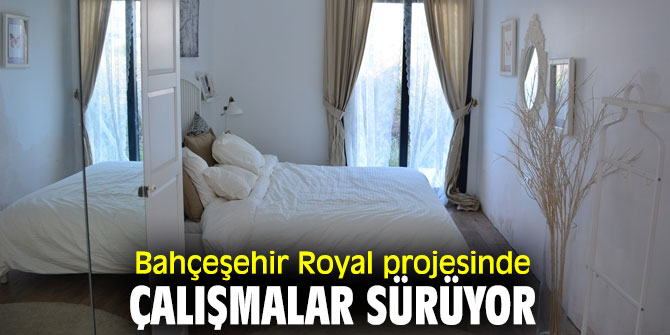 Bahçeşehir Royal projesinde çalışmalar sürüyor