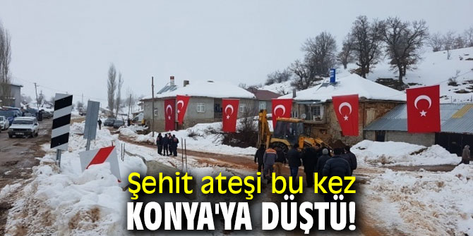 Şehit ateşi bu kez Konya'ya düştü!