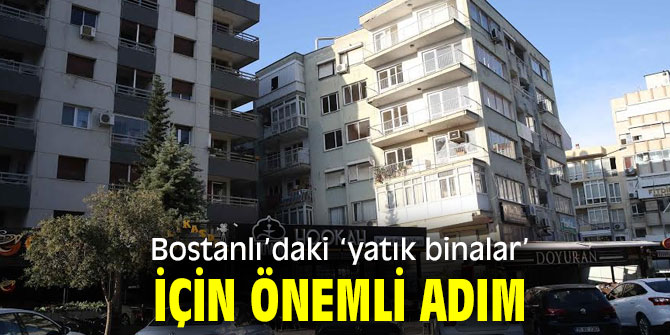 Bostanlı’daki ‘yatık binalar’ için önemli adım