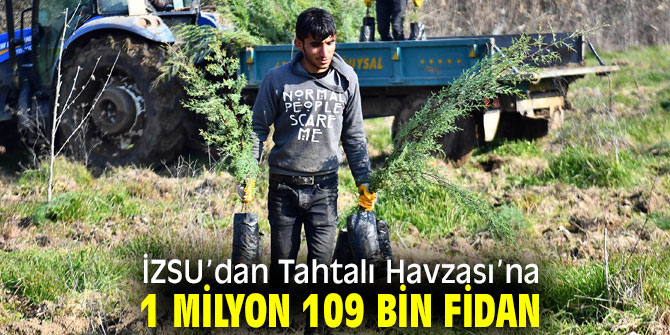 İZSU’dan Tahtalı Havzası’na 1 milyon 109 bin fidan